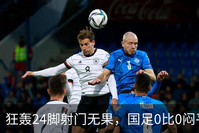 狂轰24脚射门无果，国足0比0闷平泰国队，武磊国家队百场纪念之夜错失良机